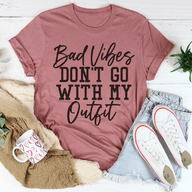 Bad Vibes Don't Go With My Outfit T-Shirt