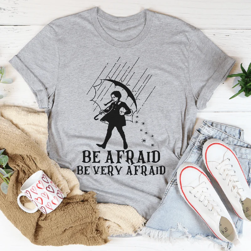 Be Afraid Be Very Afraid Tee