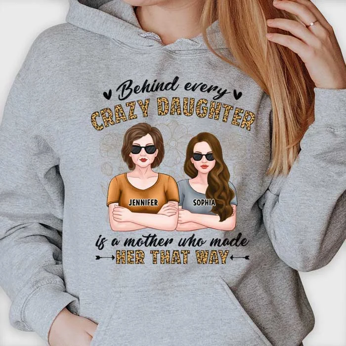 Behind Every Crazy Daughter Is A Mother Who Made Her That Way - Gift For Mom, Grandma - Personalized Unisex T-shirt, Hoodie