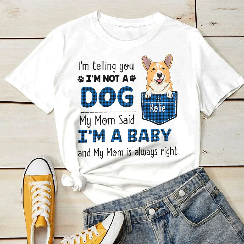 I Am Not A Dog My Mom Said I Am A Baby - Personalized Custom Unisex T-shirt