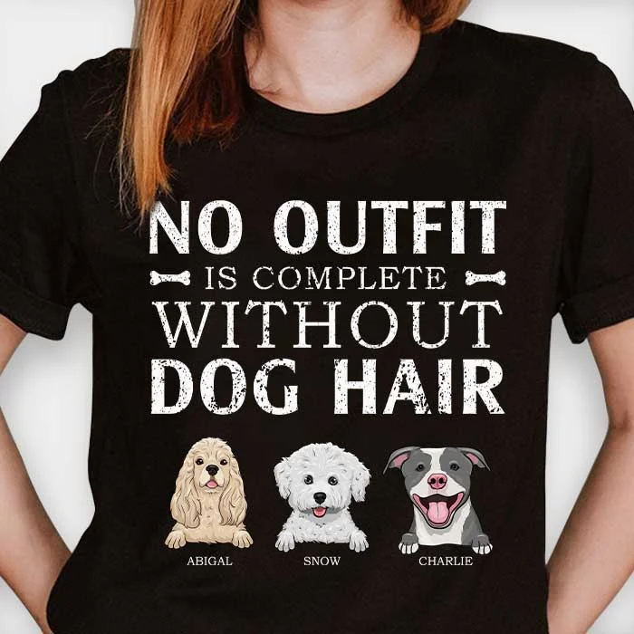 No outfit is complete without dog hair - Personalized Custom Unisex T-shirt