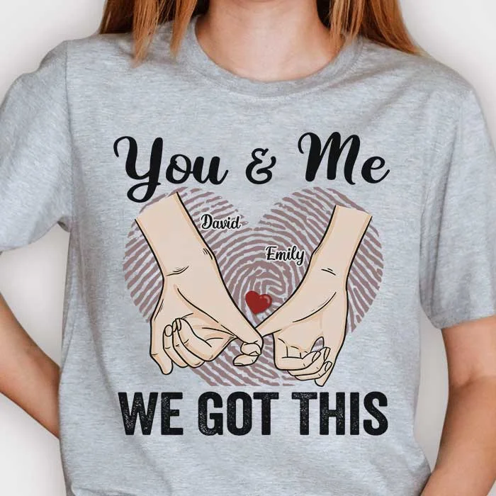 You & Me We Got This - Gift For Couples, Personalized Unisex T-shirt, Hoodie